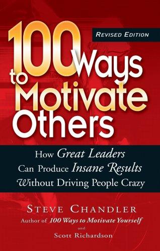 100 ways to motivate others: how great leaders can produce insane results without driving people crazy 100 ways to motivate others: how great leaders can produce insane results without driving people crazy
