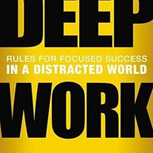deep work: rules for focused success in a distracted world