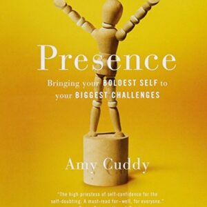presence: bringing your boldest self to your biggest challenges